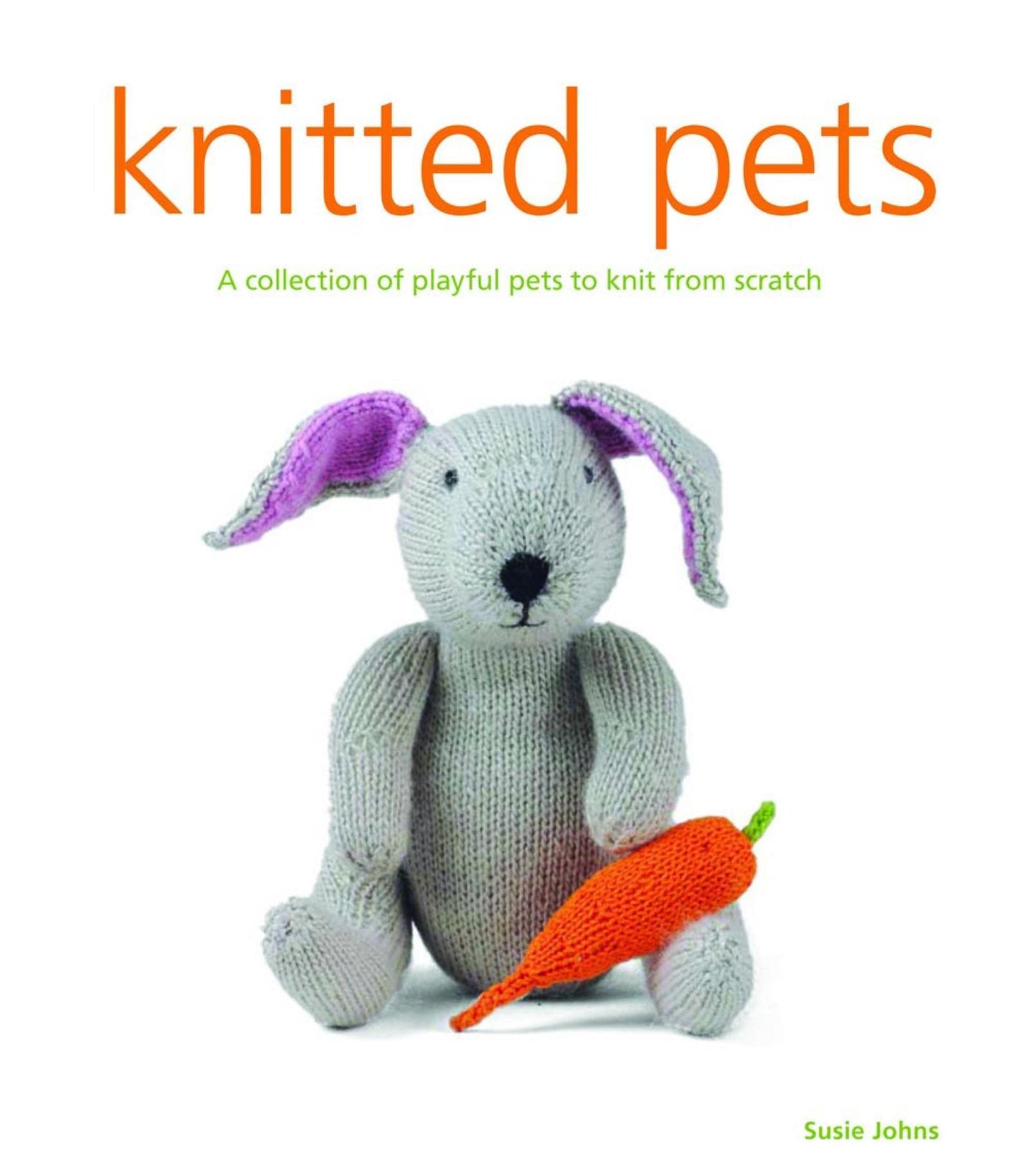Knitted Pets: A Collection of Playful Pets to Knit from Scratch