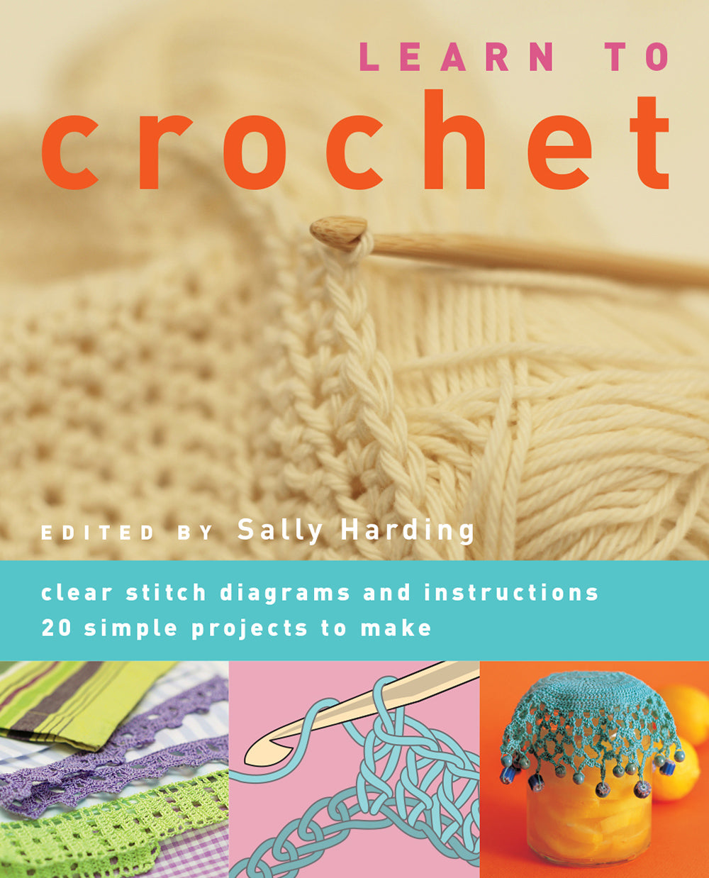 Learn to Crochet: Clear Stitch Diagrams and Instructions. 20 Simple Projects to Make