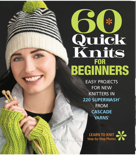 60 Quick Knits for Beginners: Easy Projects for New Knitters