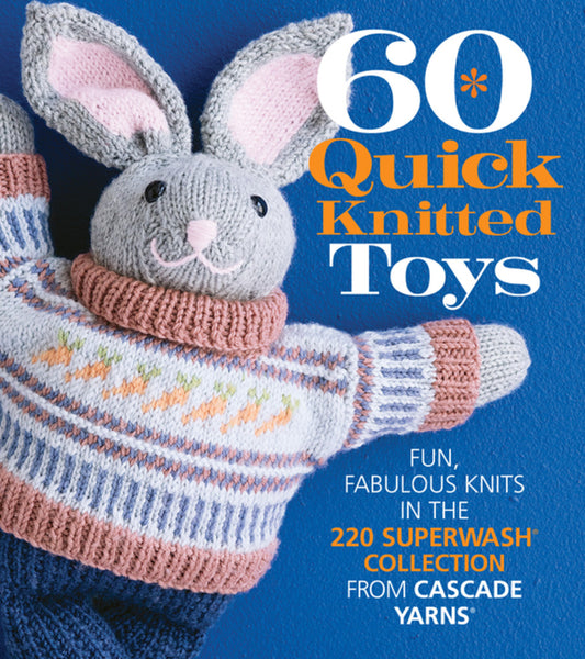 60 Quick Knitted Toys: Fun, Fabulous Knits