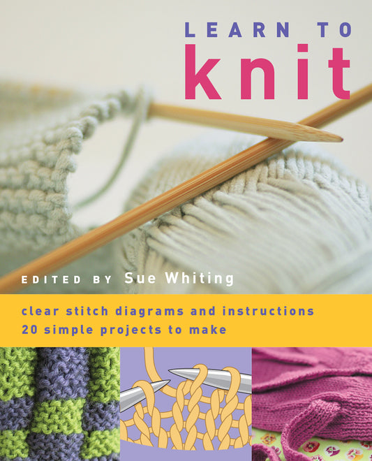 Learn to Knit: Clear Stitch Diagrams and Instructions. 20 Simple Projects to Make